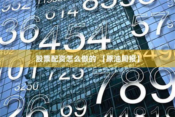 股票配资怎么做的 【原油周报】