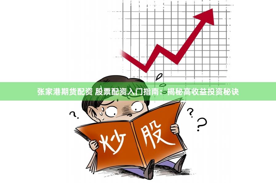 张家港期货配资 股票配资入门指南：揭秘高收益投资秘诀